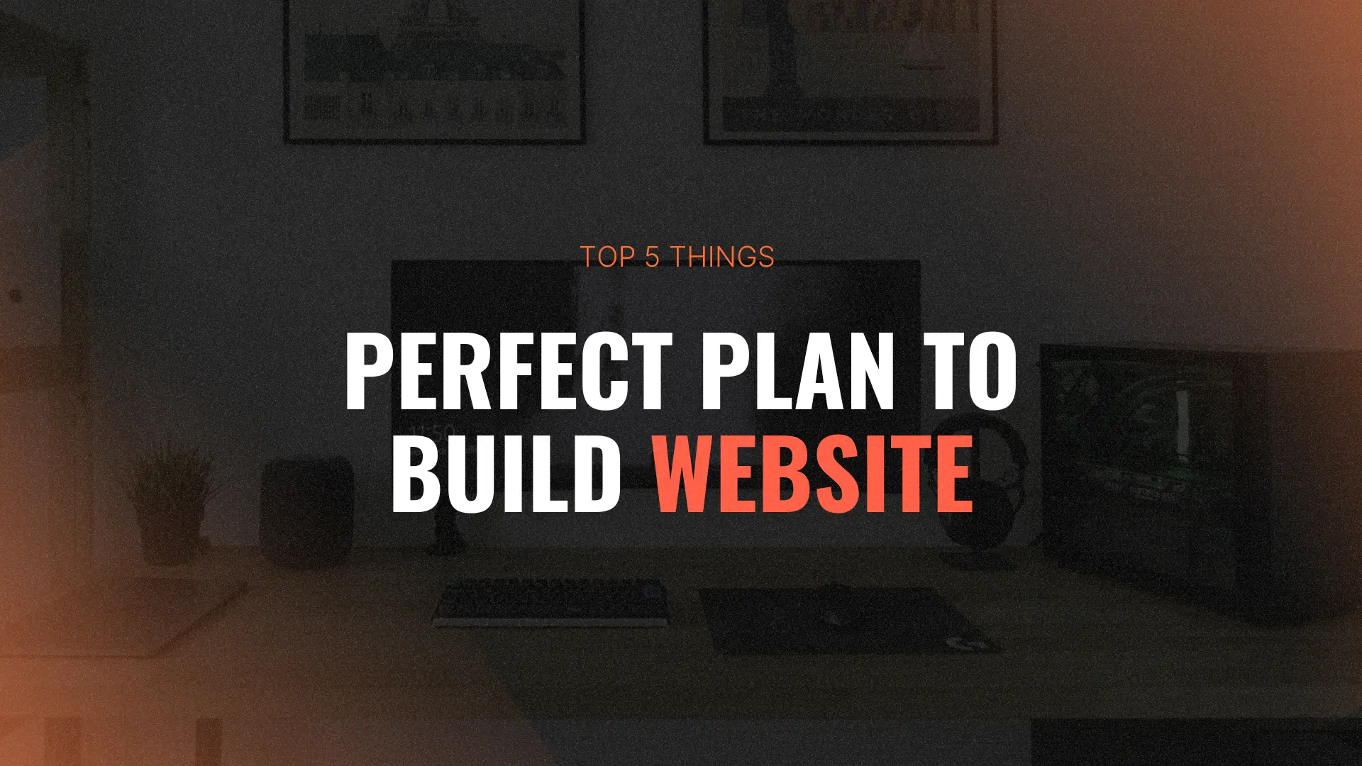 Top 5 Things to Plan and Prepare Before You Build Your Website