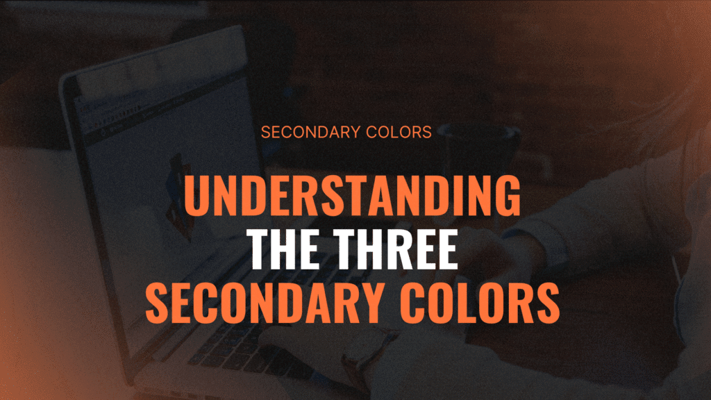 Understanding The Three Secondary Colors
